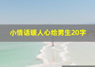 小情话暖人心给男生20字