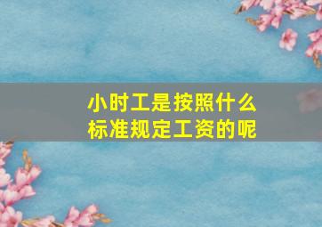 小时工是按照什么标准规定工资的呢