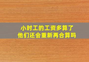 小时工的工资多算了他们还会重新再合算吗