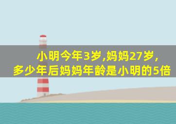 小明今年3岁,妈妈27岁,多少年后妈妈年龄是小明的5倍