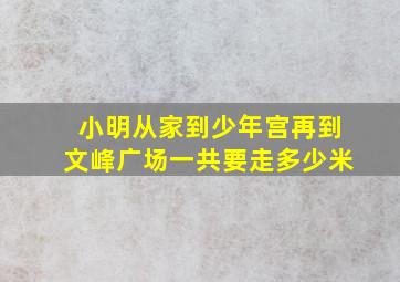 小明从家到少年宫再到文峰广场一共要走多少米