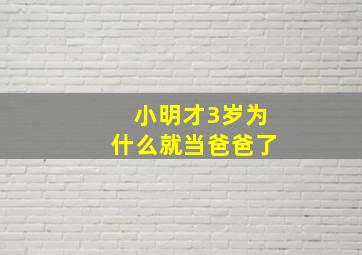 小明才3岁为什么就当爸爸了