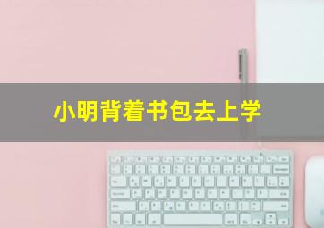 小明背着书包去上学