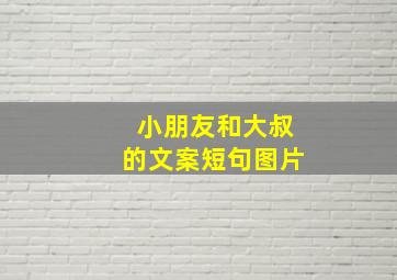 小朋友和大叔的文案短句图片