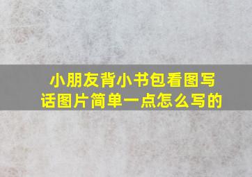 小朋友背小书包看图写话图片简单一点怎么写的