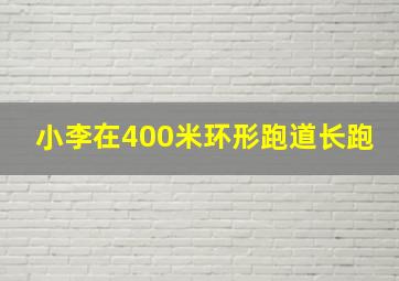 小李在400米环形跑道长跑