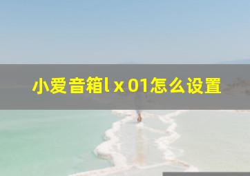 小爱音箱lⅹ01怎么设置