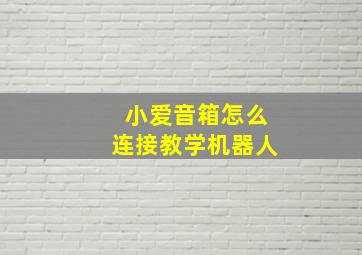 小爱音箱怎么连接教学机器人