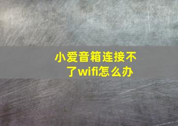 小爱音箱连接不了wifi怎么办