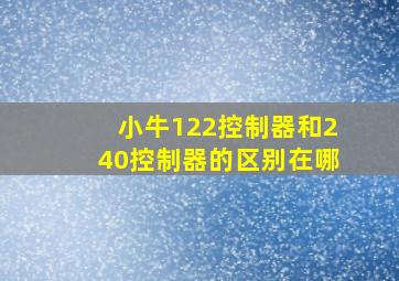 小牛122控制器和240控制器的区别在哪