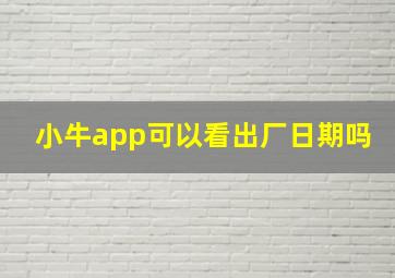 小牛app可以看出厂日期吗