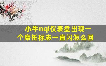 小牛nqi仪表盘出现一个摩托标志一直闪怎么回