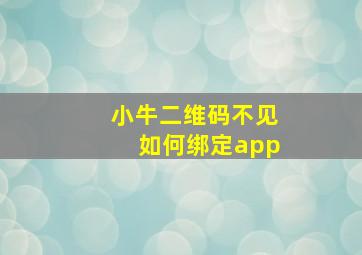 小牛二维码不见如何绑定app