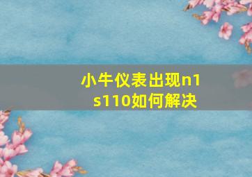 小牛仪表出现n1s110如何解决