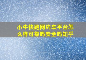 小牛快跑网约车平台怎么样可靠吗安全吗知乎