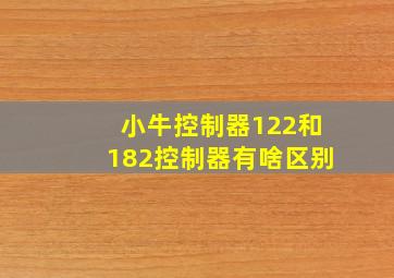 小牛控制器122和182控制器有啥区别