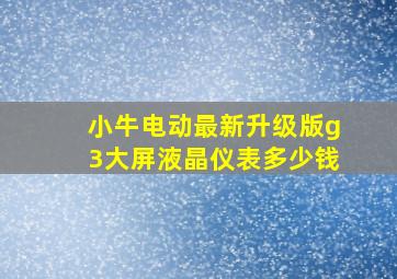 小牛电动最新升级版g3大屏液晶仪表多少钱