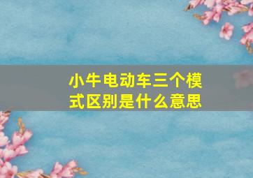 小牛电动车三个模式区别是什么意思