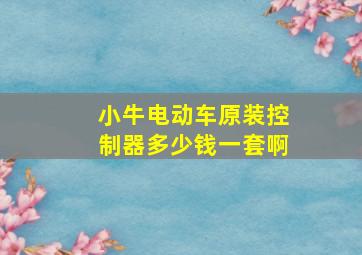 小牛电动车原装控制器多少钱一套啊