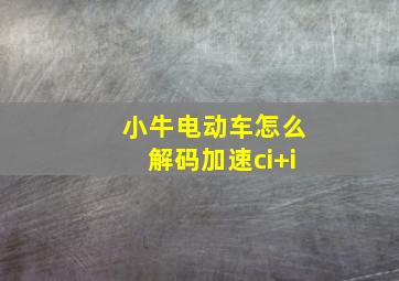 小牛电动车怎么解码加速ci+i