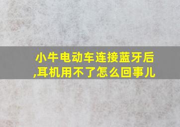 小牛电动车连接蓝牙后,耳机用不了怎么回事儿