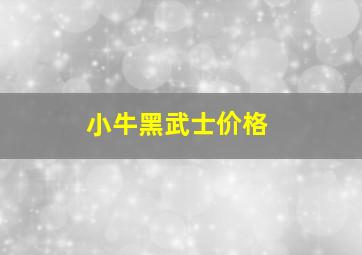 小牛黑武士价格