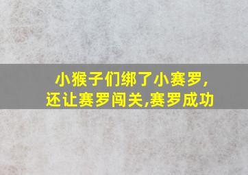 小猴子们绑了小赛罗,还让赛罗闯关,赛罗成功