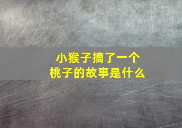 小猴子摘了一个桃子的故事是什么