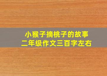 小猴子摘桃子的故事二年级作文三百字左右