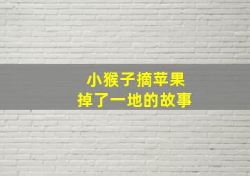 小猴子摘苹果掉了一地的故事