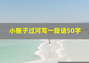 小猴子过河写一段话50字