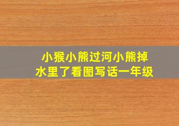 小猴小熊过河小熊掉水里了看图写话一年级