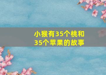 小猴有35个桃和35个苹果的故事