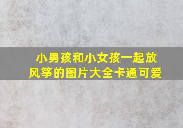 小男孩和小女孩一起放风筝的图片大全卡通可爱