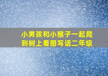 小男孩和小猴子一起爬到树上看图写话二年级