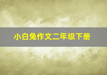 小白兔作文二年级下册