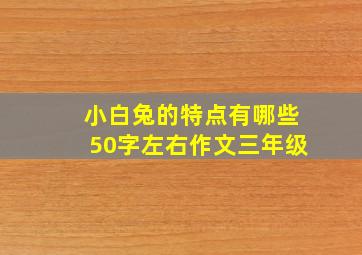 小白兔的特点有哪些50字左右作文三年级