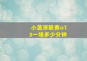 小篮球联赛u13一场多少分钟