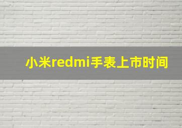 小米redmi手表上市时间