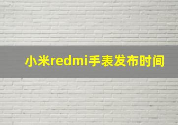 小米redmi手表发布时间