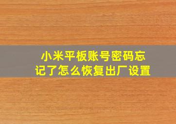 小米平板账号密码忘记了怎么恢复出厂设置