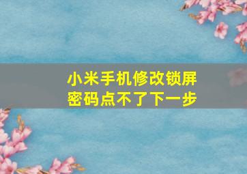 小米手机修改锁屏密码点不了下一步