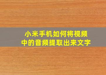 小米手机如何将视频中的音频提取出来文字