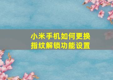 小米手机如何更换指纹解锁功能设置