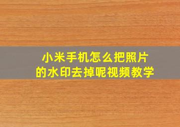 小米手机怎么把照片的水印去掉呢视频教学