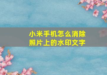 小米手机怎么消除照片上的水印文字