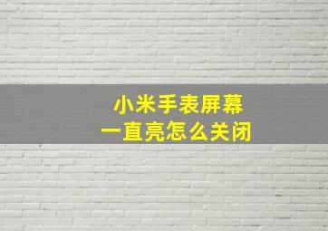 小米手表屏幕一直亮怎么关闭