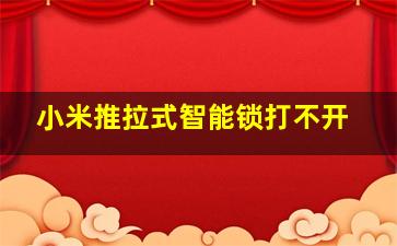 小米推拉式智能锁打不开