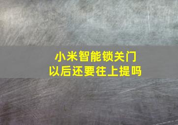 小米智能锁关门以后还要往上提吗