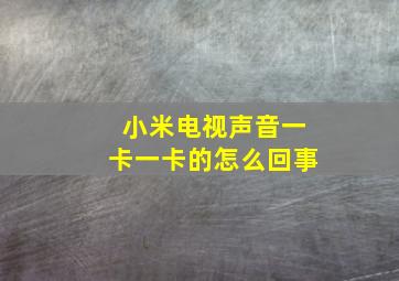 小米电视声音一卡一卡的怎么回事